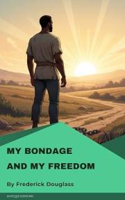 My Bondage and My Freedom: The Powerful Autobiography of Frederick Douglass