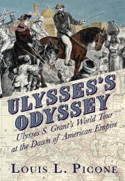 Ulysses’s Odyssey: Ulysses S. Grant’s World Tour at the Dawn of American Empire
