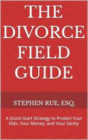 The Divorce Field Guide: A Quick-Start Strategy to Protect Your Kids, Your Money, and Your Sanity (Winning Divorce & Custody