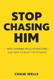 Stop Chasing Him: Why Chasing Kills Attraction & How to Reset the Dynamic (The Psychology of Men Series)