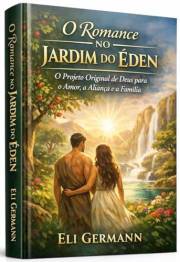 O ROMANCE NO JARDIM DO ÉDEN: O Projeto Original de Deus para o Amor, a Aliança e a Família (Portuguese Edition)