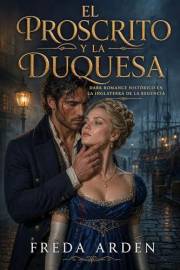 EL PROSCRITO Y LA DUQUESA. DARK ROMANCE HISTÓRICO EN LA INGLATERRA DE LA REGENCIA: Nacido bastardo. Encadenado al odio. Rendi