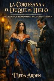 LA CORTESANA Y EL DUQUE DE HIELO. DARK ROMANCE HISTÓRICO EN LA INGLATERRA DE LA REGENCIA: Vendida al placer. Encerrado en el