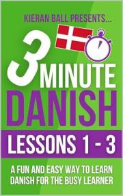 3 Minute Danish: Lessons 1-3: A fun and easy way to learn Danish for the busy learner