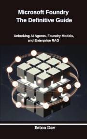 Microsoft Foundry The Definitive Guide: Unlocking AI Agents, Foundry Models, and Enterprise RAG