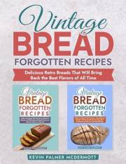Vintage Bread Forgotten Recipes: Delicious Retro Breads That Will Bring Back the Best Flavors of All Time (Vintage and retro