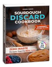 Sourdough Discard Cookbook: Zero-Waste Recipes That Fit Real Life (The Artisan Baking Collection Book 2)