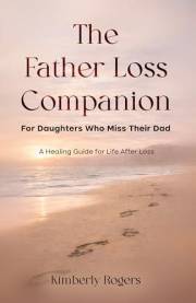 The Father Loss Companion: For Daughters Who Miss Their Dad-A Grief Support Book for Healing After the Loss of a Father