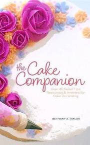 The Cake Companion: Over 45 Sweet Tips, Resources & Answers for Cake Decorating