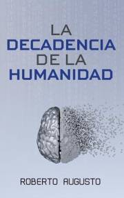 LA DECADENCIA DE LA HUMANIDAD: Cuando la inteligencia artificial nos reemplace (Spanish Edition)