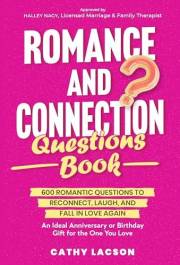 Romance and Connection Questions Book: 600 Romantic Questions To Reconnect, Laugh, And Fall In Love Again. An Ideal Anniversa