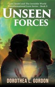 Unseen Forces: A Modern Romance of Love, Energy Healing & Hidden Worlds (Lotti Seidel and the Invisible World Transformationa