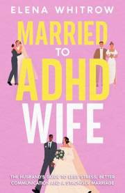 Married to ADHD Wife: The Husband’s Guide to Less Stress, Better Communication, and a Stronger Marriage (Guide to ADHD)
