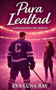Pura lealtad: Un romance deportivo de hockey y una historia de segundas oportunidades en el hielo (Corazones de hielo nº 6) (