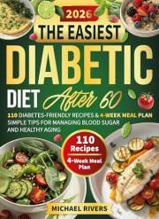 The Easiest Diabetic Diet After 60: 110 Diabetes-Friendly Recipes & 4-Week Meal Plan: Simple Tips for Managing Blood Sugar an