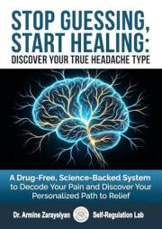 STOP GUESSING, START HEALING: DISCOVER YOUR TRUE HEADACHE TYPE: A Drug-Free, Science-Backed System to Decode Your Pain and Di