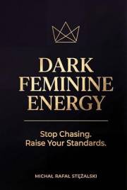 DARK FEMININE ENERGY: Stop Chasing. Raise Your Standards (The Feminine Power Series)
