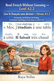 Read French Without Guessing — Level A2.2 / Lire le français sans deviner — Niveau A2.2: No Guessing. No Dictionary. Just Rea