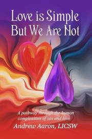 Love is Simple, but We Are Not: The pathway through the human complexities of sex and love (Revised Version)