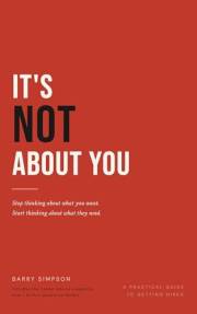 It's Not About You: Stop thinking about what you want. Start thinking about what they need.