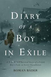 Diary of a Boy in Exile: A True WWII Survival Story of a Polish Boy’s Exile in Soviet Kazakhstan