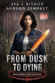 From Dusk To Dying: An Urban Fantasy Action Adventure (Dusk Warden Codex Book 1)