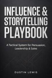 Influence & Storytelling Playbook: A Tactical System for Persuasion, Leadership & Sales