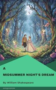 A Midsummer Night's Dream: A Timeless Romantic Comedy of Magic, Mischief & Enchanted Love