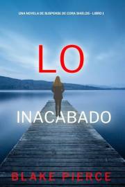 Lo inacabado (Una novela de suspense de Cora Shields - Libro 1) (Spanish Edition)