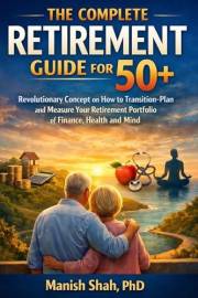 THE COMPLETE RETIREMENT GUIDE FOR 50+: Revolutionary Concept on How to Transition-Plan and Measure Your Retirement Portfolio