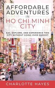 Affordable Adventures in Ho Chi Minh City: Eat, Explore, and Experience this City Without Going Over Budget
