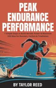 Peak Endurance Performance: 7 Simple Steps to Build Aerobic Power & Maximize VO2 Max for Runners, Cyclists & Triathletes