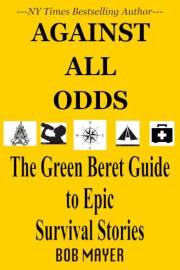 Against All Odds: The Green Beret Guide To Epic Survival Stories