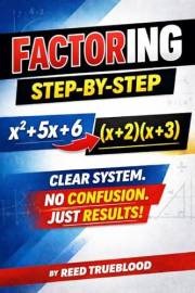 Factoring Made Clear - The Clear System for Fast, Confident Algebra (Clear Math Series™)