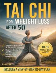 TAI CHI FOR WEIGHT LOSS AFTER 50: A Gentle 28-Day Program to Boost Metabolism, Burn Belly Fat, and Feel Energized