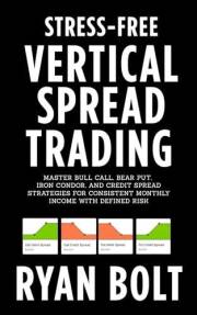 Stress-Free Vertical Spread Trading: Master Bull Call, Bear Put, Iron Condor, and Credit Spread Strategies for Consistent Mon