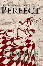 How to Make Perfect Coffee at Home: A Practical, Step-by-Step System from Bean Selection to Your Favorite Brew