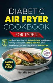 Diabetic Air Fryer Cookbook for Type 2: Simple Low-Sugar Recipes, 4-Week Meal Plans, and Carb-Smart Portions for Everyday Coo
