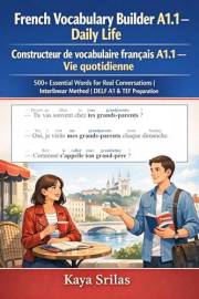 French Vocabulary Builder A1.1 — Daily Life / Constructeur de vocabulaire français A1.1 — Vie quotidienne: 500+ Essential Wor