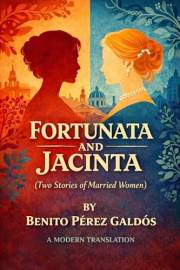 Fortunata and Jacinta: Two Stories of Married Women: A Modern English Translation of the Classic Spanish Novel