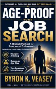 Age-Proof Your Job Search: A Strategic Playbook for Experienced Professionals to Navigate AI Hiring, Reclaim Visibility, and