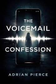 The Voicemail Confession: A Psychological Suspense Thriller About Memory, Lies, and a Twisted Truth (The Fractured Mind Thril