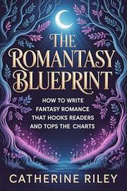 The Romantasy Blueprint: How to write fantasy romance that hooks readers and tops the charts (Own Your Genre Book 1)