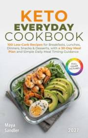 Keto Everyday Cookbook: 100 Low-Carb Recipes for Breakfasts, Lunches, Dinners, Snacks & Desserts, with a 30-Day Meal Plan and