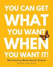 You Can Get What You Want When You Want It: Manifesting Made Really Simple
