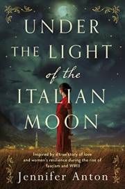 Under the Light of the Italian Moon: Inspired by a true story of love and women’s resilience during the rise of fascism and W