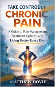 Take Control of Chronic Pain: A Guide to Pain Management, Treatment Options, and Living Better Every Day