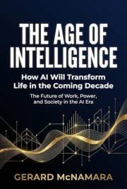 The Age of Intelligence: How AI Will Transform Life in the Coming Decade