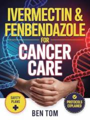 IVERMECTIN & FENBENDAZOLE FOR CANCER CARE: A simple practical guide on Safety Red flags about Protocols, survivor’s stories a