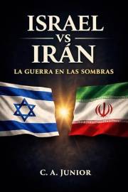 Israel vs Irán - La Guerra en las Sombras: Conflicto Israel-Irán, guerra en las sombras en Medio Oriente, programa nuclear ir